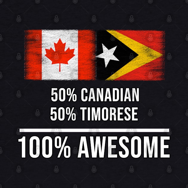 50% Canadian 50% Timorese 100% Awesome - Gift for Timorese Heritage From East Timor by Country Flags